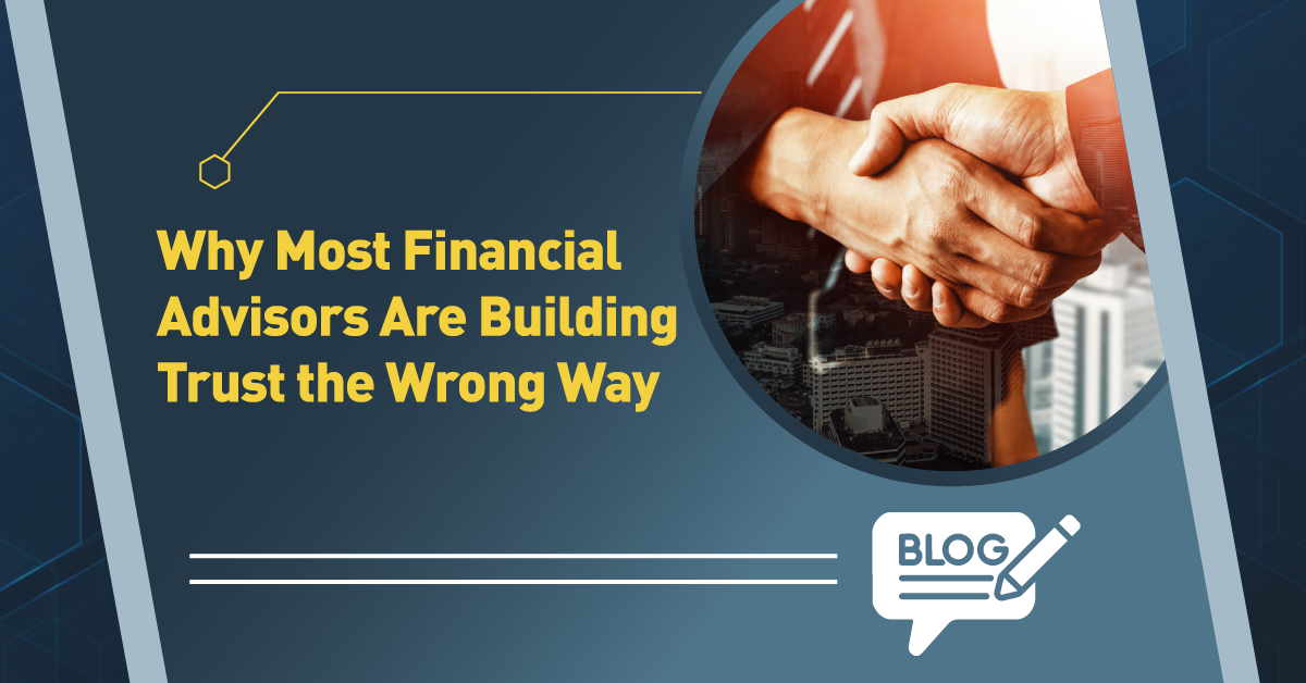 Why Most Financial Advisors Are Building Trust the Wrong Way