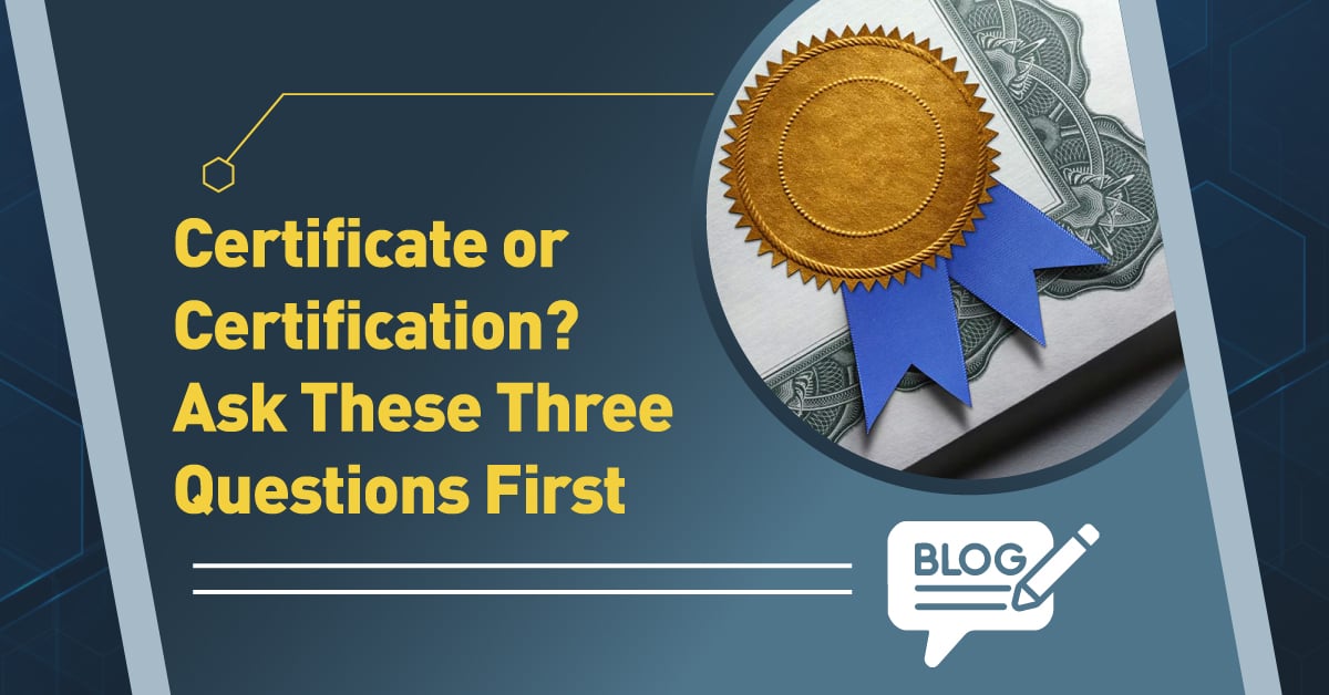Certificate or Certification? Ask These Three Questions First