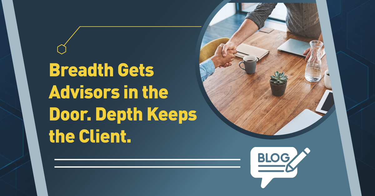 Breadth Gets Advisors in the Door. Depth Keeps the Client.