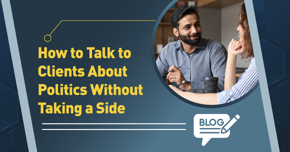 How to Talk to Clients About Politics Without Taking a Side