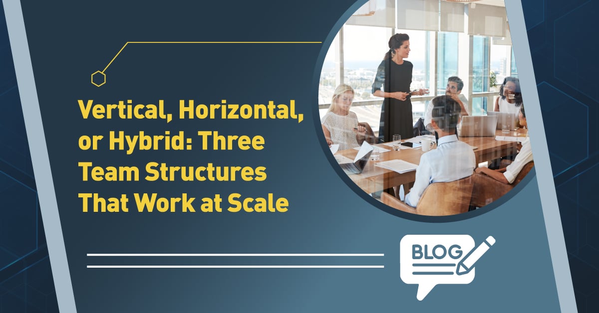 Vertical, Horizontal, or Hybrid: Three Team Structures That Work at Scale