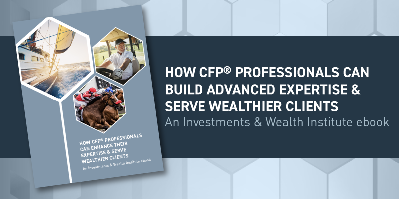 How CFP® Professionals Can Build Advanced Expertise & Serve Wealthier Clients