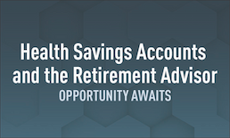 Health Savings Accounts and the Retirement Advisor