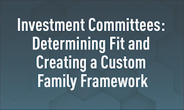 Investment Committees: Determining Fit and Creating a Custom Family Framework