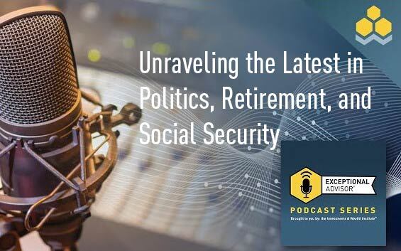 Unraveling the Latest in Politics, Retirement, and Social Security