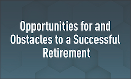Opportunities for and Obstacles to a Successful Retirement