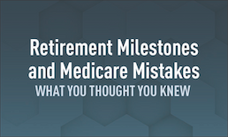 Retirement Milestones and Medicare Mistakes